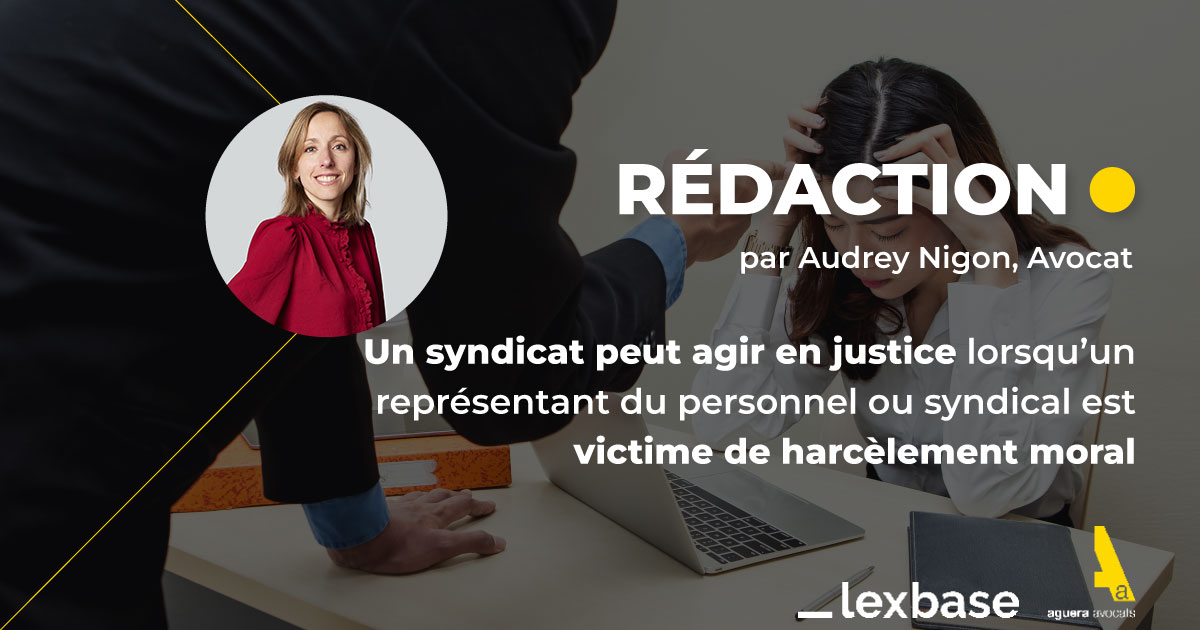 Article de Maître Audrey Nigon - Un syndicat peut agir en justice lorsqu’un représentant du personnel ou syndical est victime de harcèlement moral - LexBase