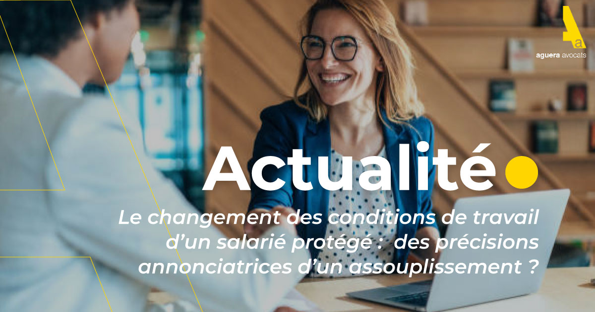 Le changement des conditions de travail d’un salarié protégé : des précisions annonciatrices d’un assouplissement ?